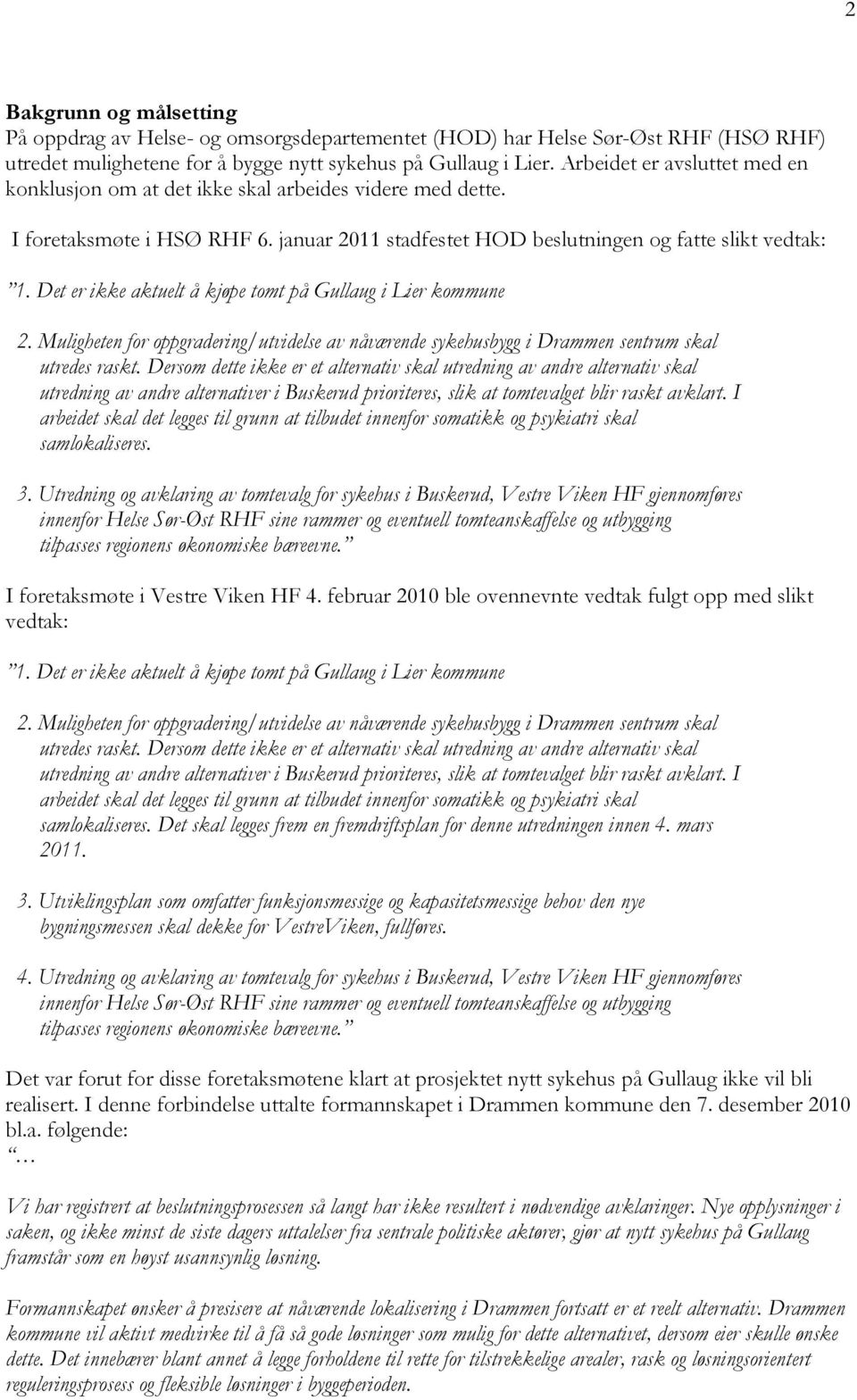 Det er ikke aktuelt å kjøpe tomt på Gullaug i Lier kommune 2. Muligheten for oppgradering/utvidelse av nåværende sykehusbygg i Drammen sentrum skal utredes raskt.