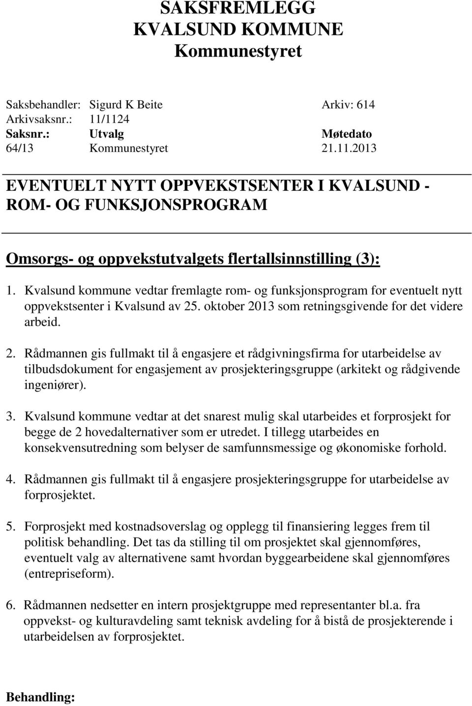 . oktober 2013 som retningsgivende for det videre arbeid. 2. Rådmannen gis fullmakt til å engasjere et rådgivningsfirma for utarbeidelse av tilbudsdokument for engasjement av prosjekteringsgruppe (arkitekt og rådgivende ingeniører).