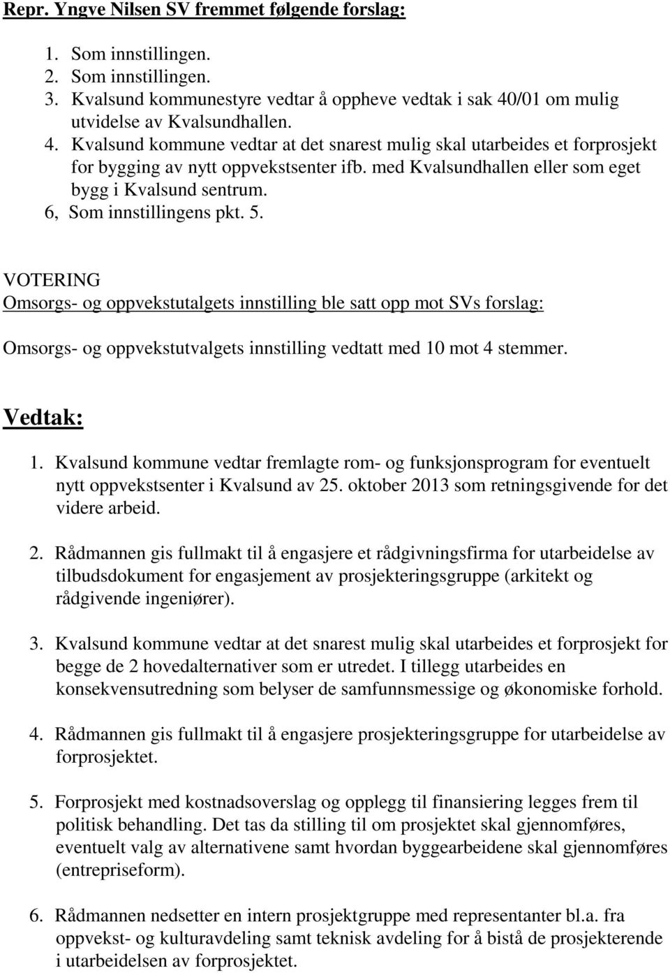 med Kvalsundhallen eller som eget bygg i Kvalsund sentrum. 6, Som innstillingens pkt. 5.