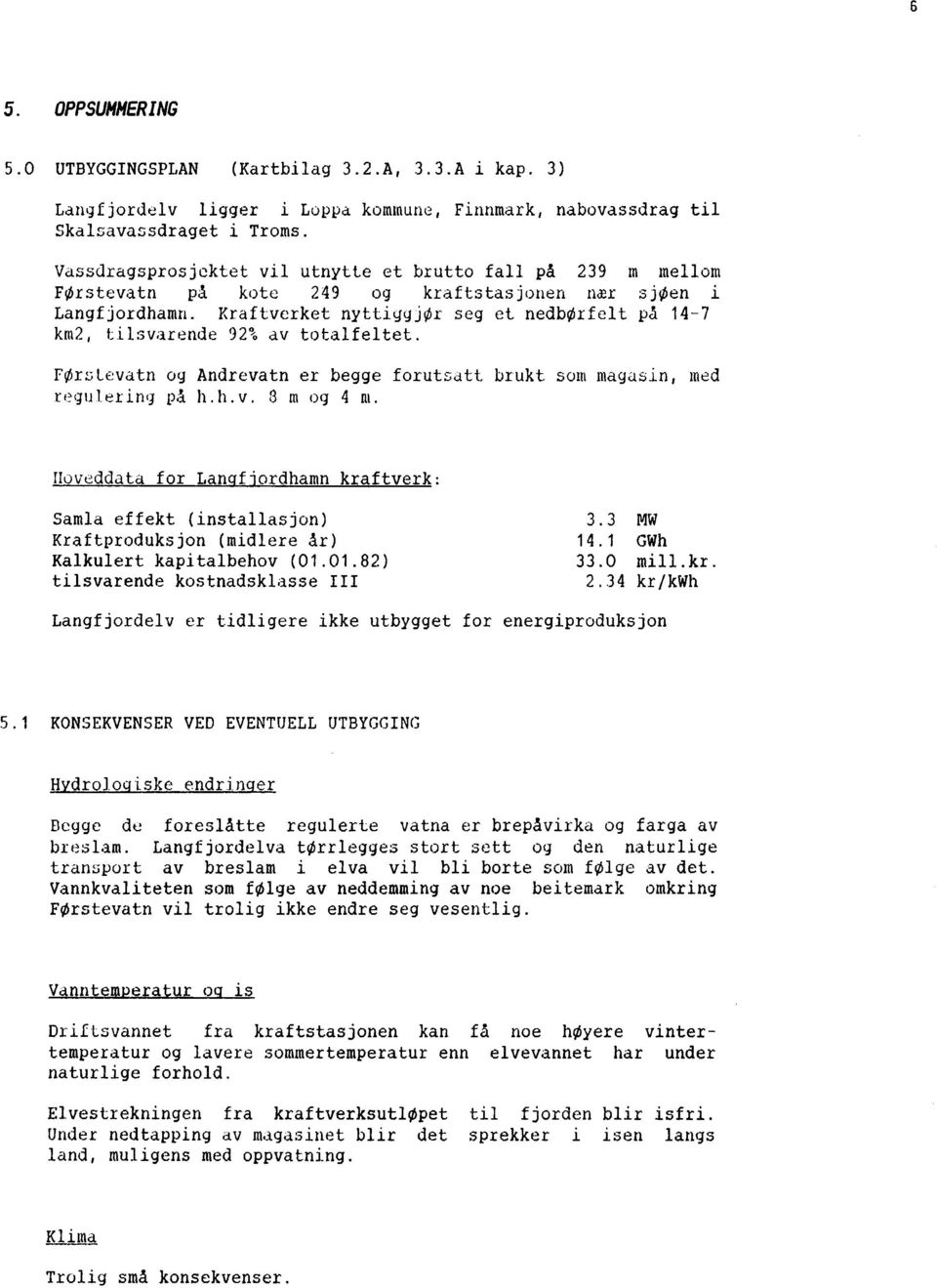 Kraftverket nyttiggjør seg et nedbørfelt på 14-7 km2, tilsvarende 92% av totalfeltet. før~levatn og Andrevatn er begge forutsatt brukt som magas~n, regulering på h.h.v. 8 m og 4 m.