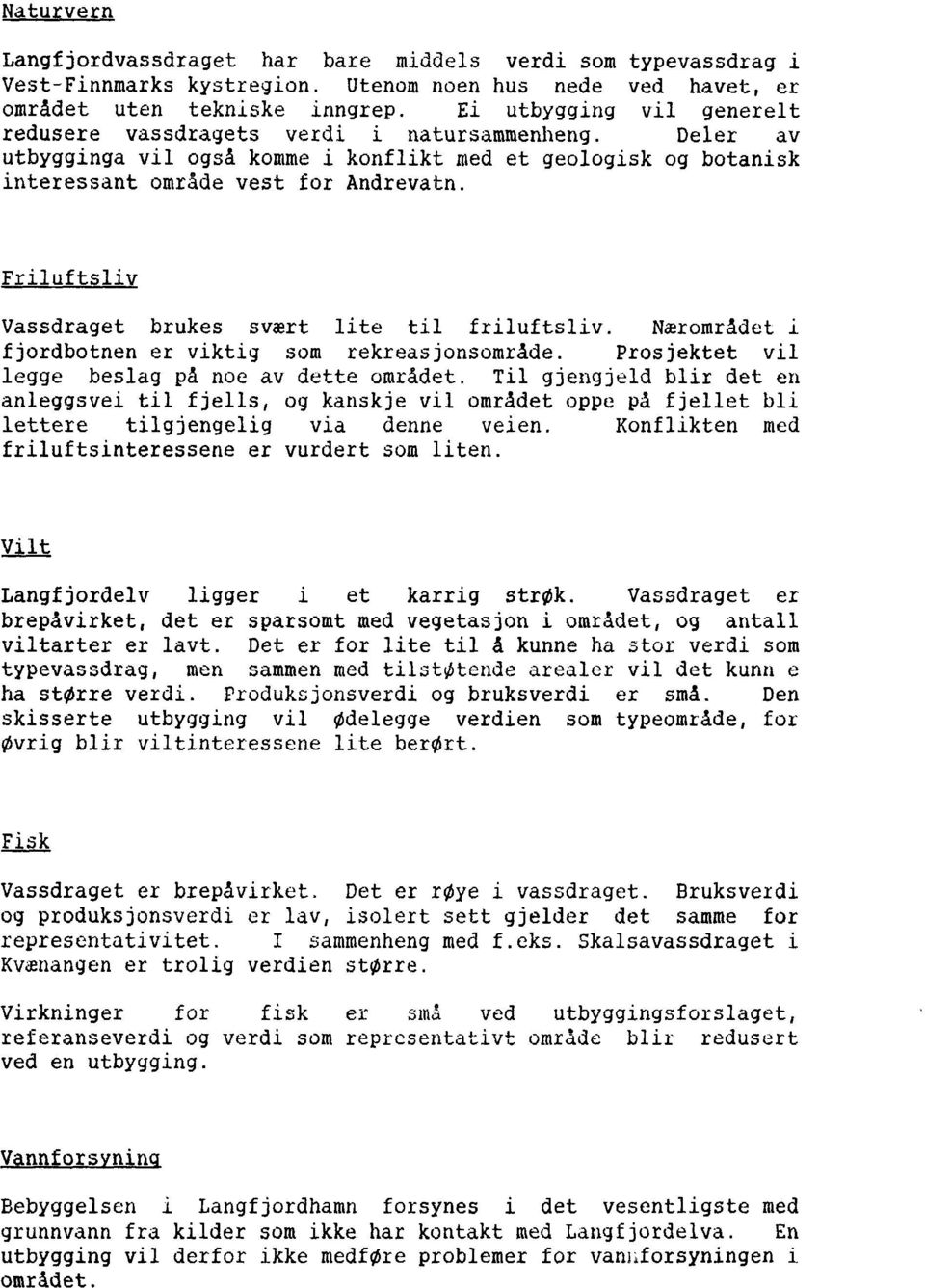 Friluftsliv Vassdraget brukes svært lite til friluftsliv. Nærområdet i fjordbotnen er viktig som rekreasjonsområde. Prosjektet vil legge beslag på noe av dette området.