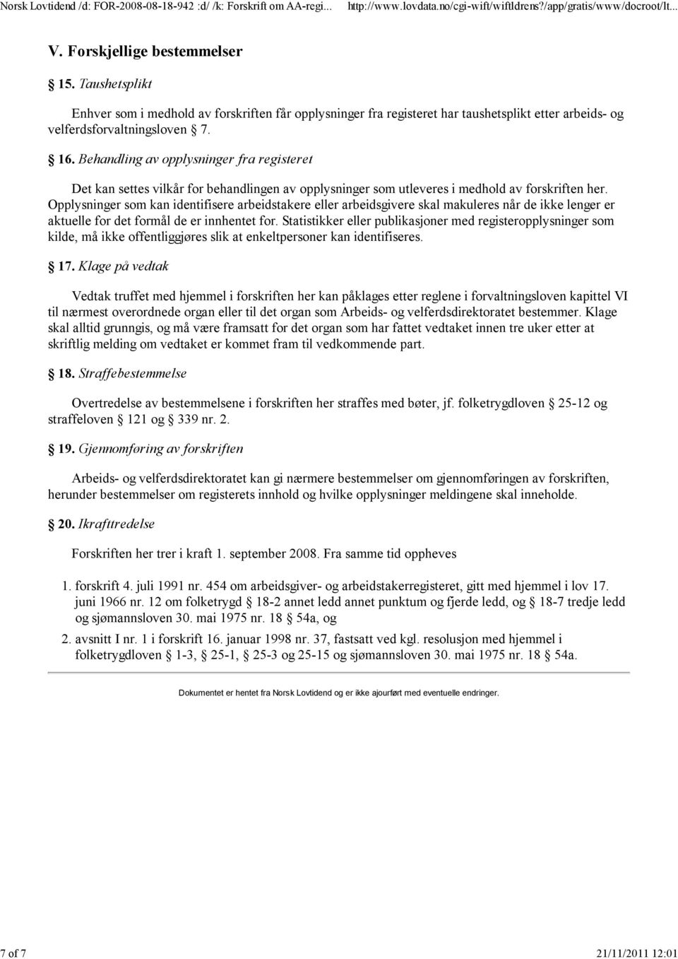 Behandling av opplysninger fra registeret Det kan settes vilkår for behandlingen av opplysninger som utleveres i medhold av forskriften her.