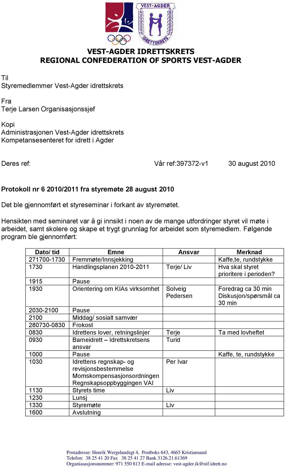 Hensikten med seminaret var å gi innsikt i noen av de mange utfordringer styret vil møte i arbeidet, samt skolere og skape et trygt grunnlag for arbeidet som styremedlem.