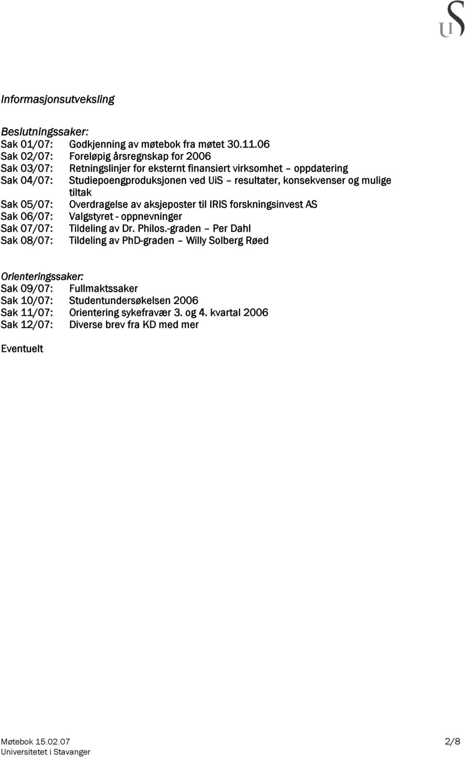 konsekvenser og mulige tiltak Sak 05/07: Overdragelse av aksjeposter til IRIS forskningsinvest AS Sak 06/07: Valgstyret - oppnevninger Sak 07/07: Tildeling av Dr. Philos.