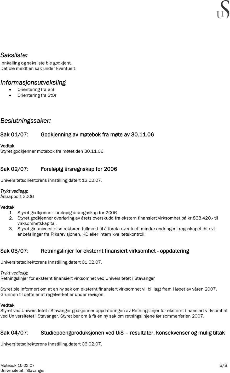 Styret godkjenner møtebok fra møtet den 30.11.06. Sak 02/07: Foreløpig årsregnskap for 2006 Universitetsdirektørens innstilling datert 12.02.07. Årsrapport 2006 1.