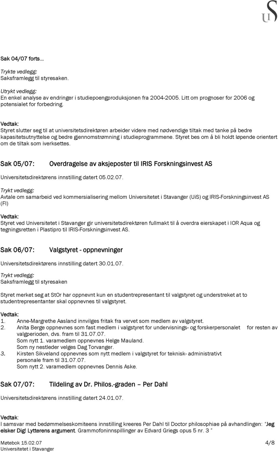 Styret slutter seg til at universitetsdirektøren arbeider videre med nødvendige tiltak med tanke på bedre kapasitetsutnyttelse og bedre gjennomstrømning i studieprogrammene.