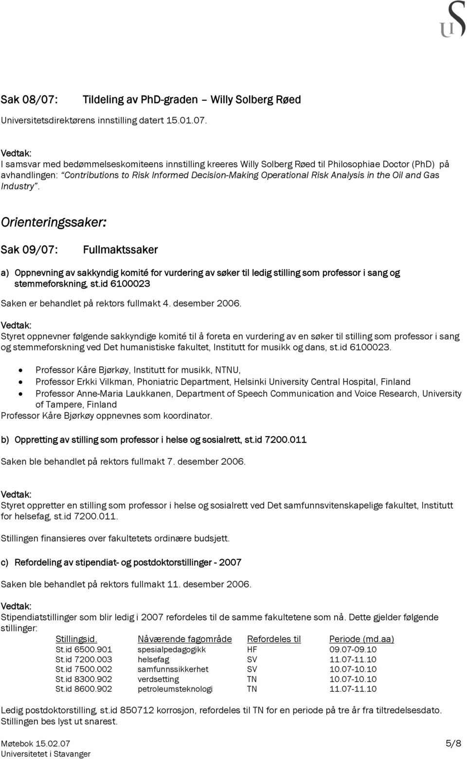 I samsvar med bedømmelseskomiteens innstilling kreeres Willy Solberg Røed til Philosophiae Doctor (PhD) på avhandlingen: Contributions to Risk Informed Decision-Making Operational Risk Analysis in