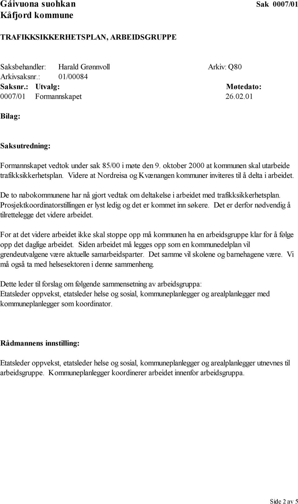 Videre at Nordreisa og Kvænangen kommuner inviteres til å delta i arbeidet. De to nabokommunene har nå gjort vedtak om deltakelse i arbeidet med trafikksikkerhetsplan.