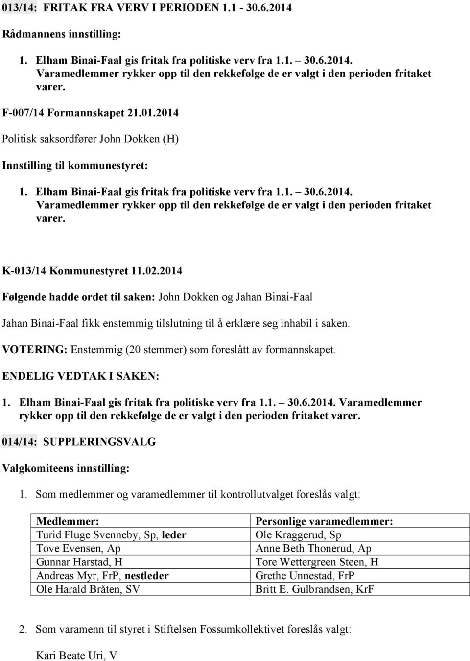 K-013/14 Kommunestyret 11.02.2014 Følgende hadde ordet til saken: John Dokken og Jahan Binai-Faal Jahan Binai-Faal fikk enstemmig tilslutning til å erklære seg inhabil i saken.