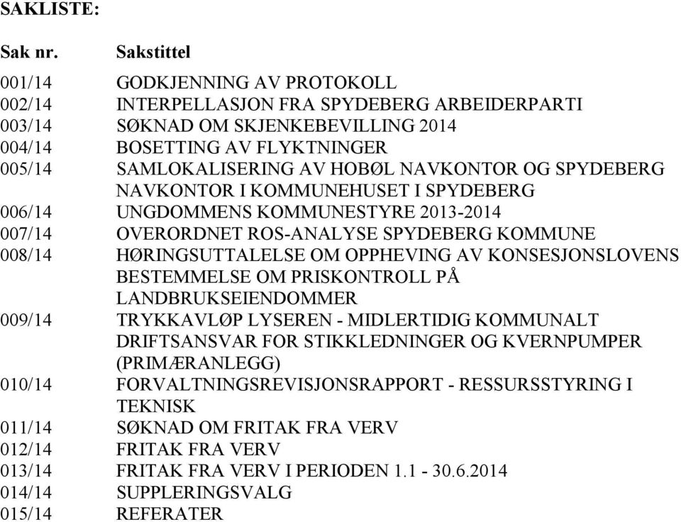 NAVKONTOR OG SPYDEBERG NAVKONTOR I KOMMUNEHUSET I SPYDEBERG 006/14 UNGDOMMENS KOMMUNESTYRE 2013-2014 007/14 OVERORDNET ROS-ANALYSE SPYDEBERG KOMMUNE 008/14 HØRINGSUTTALELSE OM OPPHEVING AV