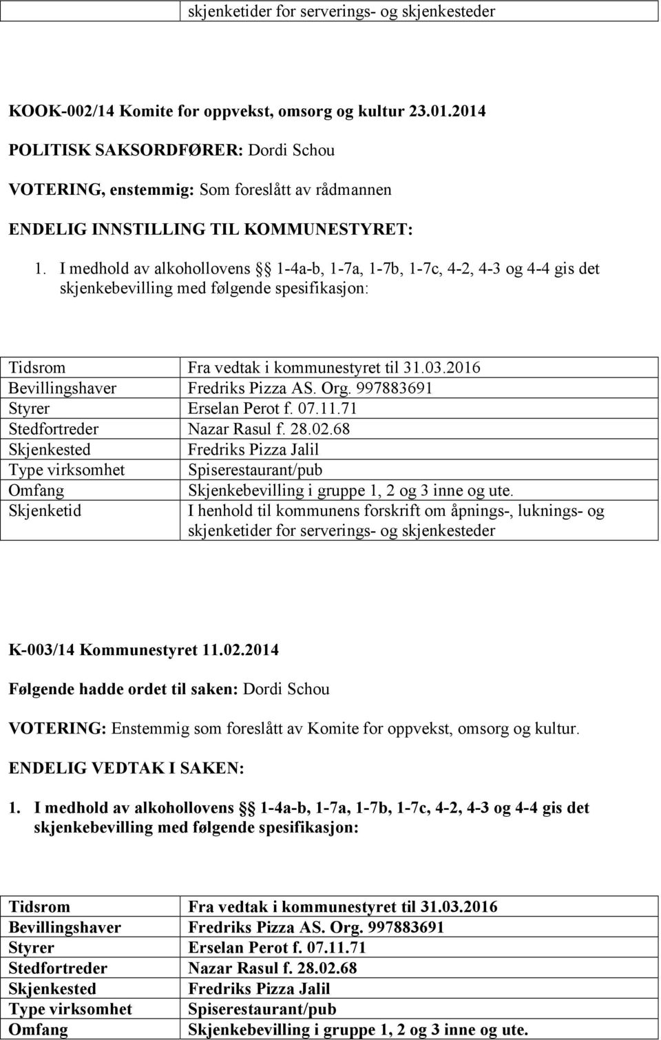 I medhold av alkohollovens 1-4a-b, 1-7a, 1-7b, 1-7c, 4-2, 4-3 og 4-4 gis det skjenkebevilling med følgende spesifikasjon: Tidsrom Fra vedtak i kommunestyret til 31.03.