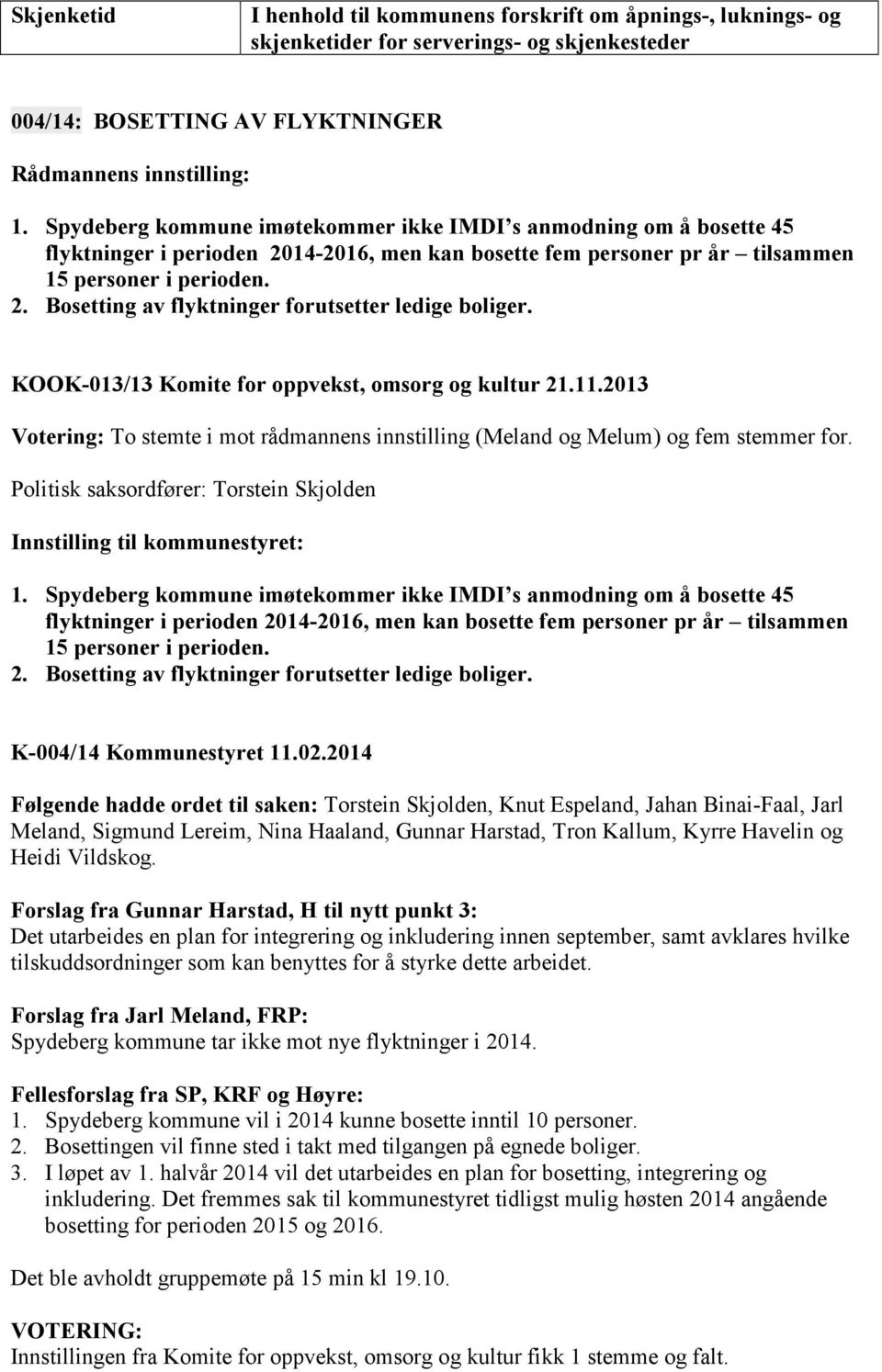 KOOK-013/13 Komite for oppvekst, omsorg og kultur 21.11.2013 Votering: To stemte i mot rådmannens innstilling (Meland og Melum) og fem stemmer for.