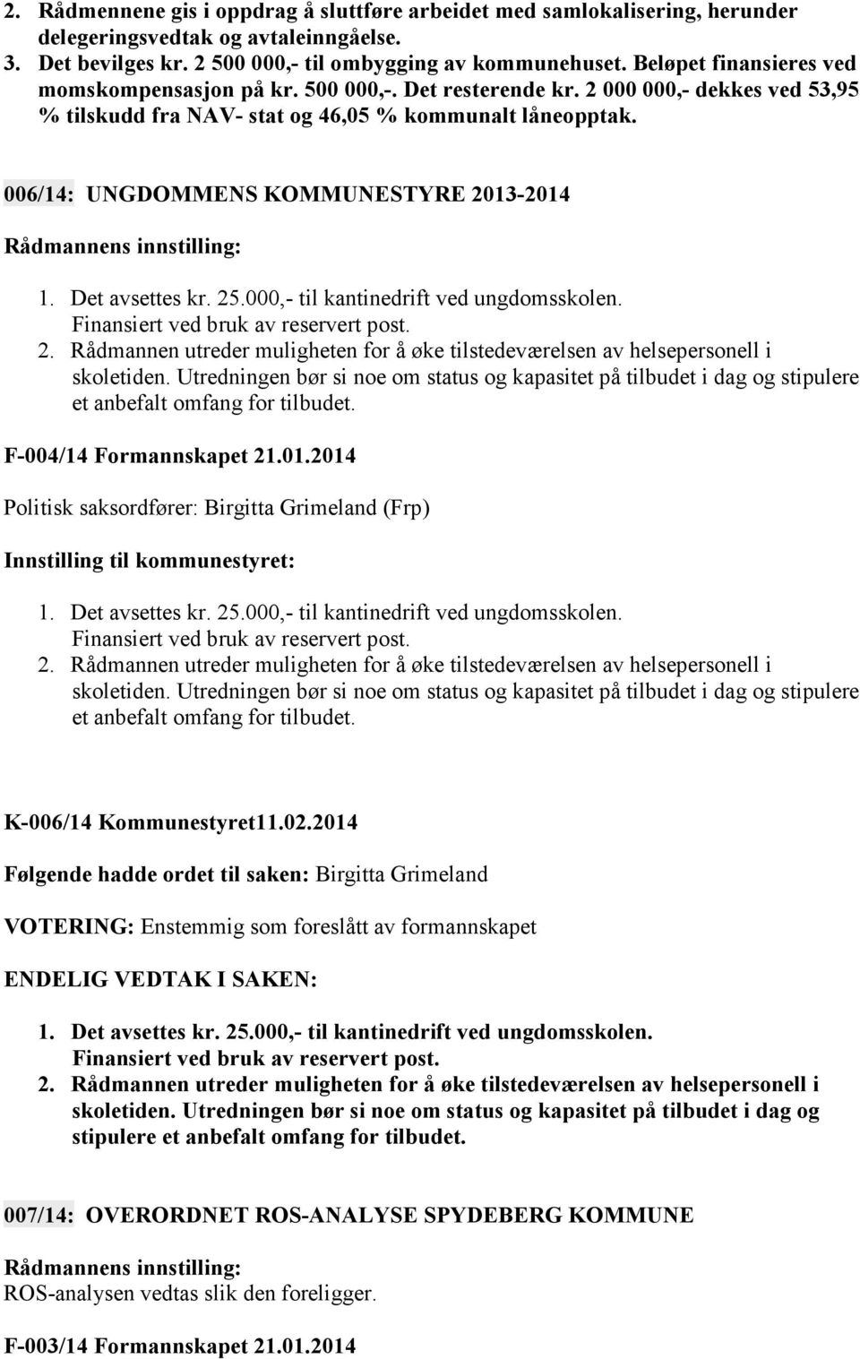 006/14: UNGDOMMENS KOMMUNESTYRE 2013-2014 1. Det avsettes kr. 25.000,- til kantinedrift ved ungdomsskolen. Finansiert ved bruk av reservert post. 2. Rådmannen utreder muligheten for å øke tilstedeværelsen av helsepersonell i skoletiden.