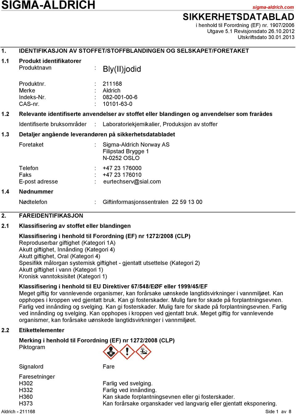 : 10101-63-0 1.2 Relevante identifiserte anvendelser av stoffet eller blandingen og anvendelser som frarådes Identifiserte bruksområder : Laboratoriekjemikalier, Produksjon av stoffer 1.