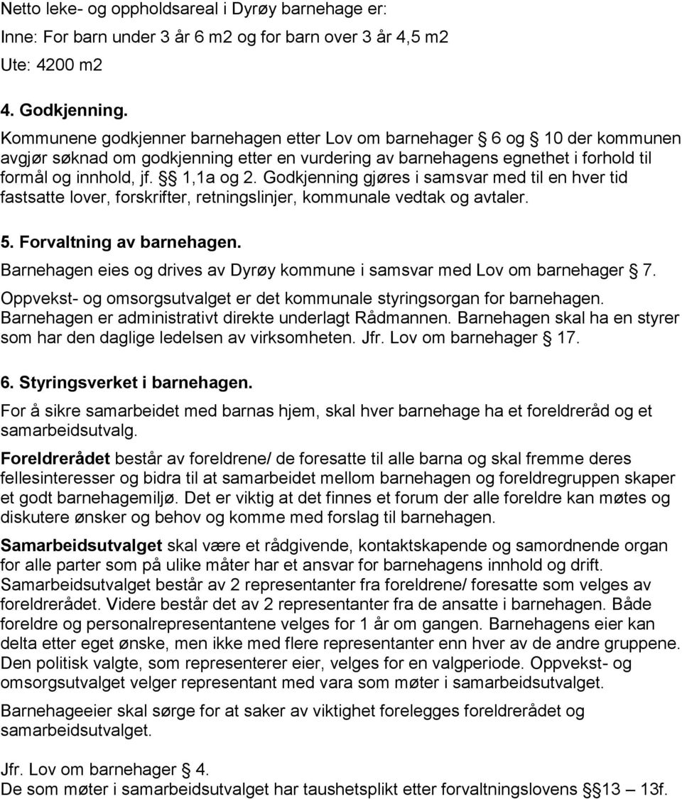 Godkjenning gjøres i samsvar med til en hver tid fastsatte lover, forskrifter, retningslinjer, kommunale vedtak og avtaler. 5. Forvaltning av barnehagen.