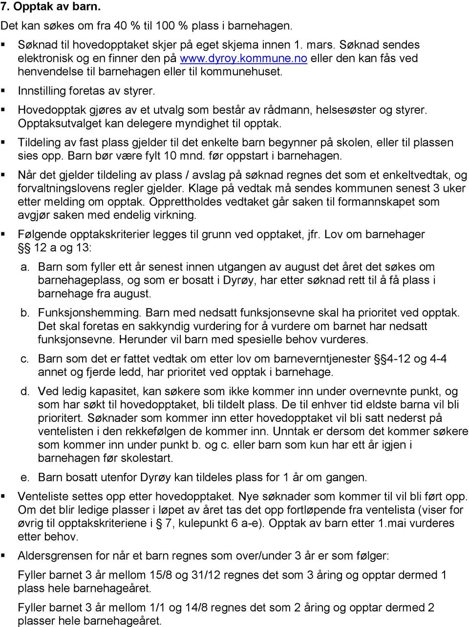 Opptaksutvalget kan delegere myndighet til opptak. Tildeling av fast plass gjelder til det enkelte barn begynner på skolen, eller til plassen sies opp. Barn bør være fylt 10 mnd.