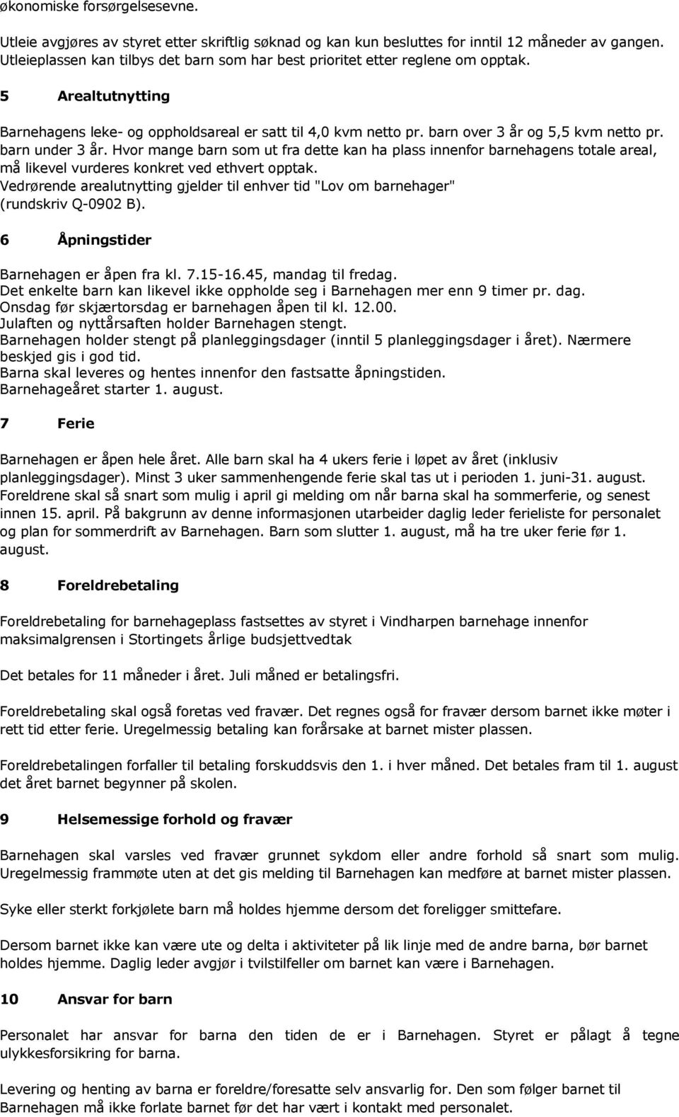 barn under 3 år. Hvor mange barn som ut fra dette kan ha plass innenfor barnehagens totale areal, må likevel vurderes konkret ved ethvert opptak.