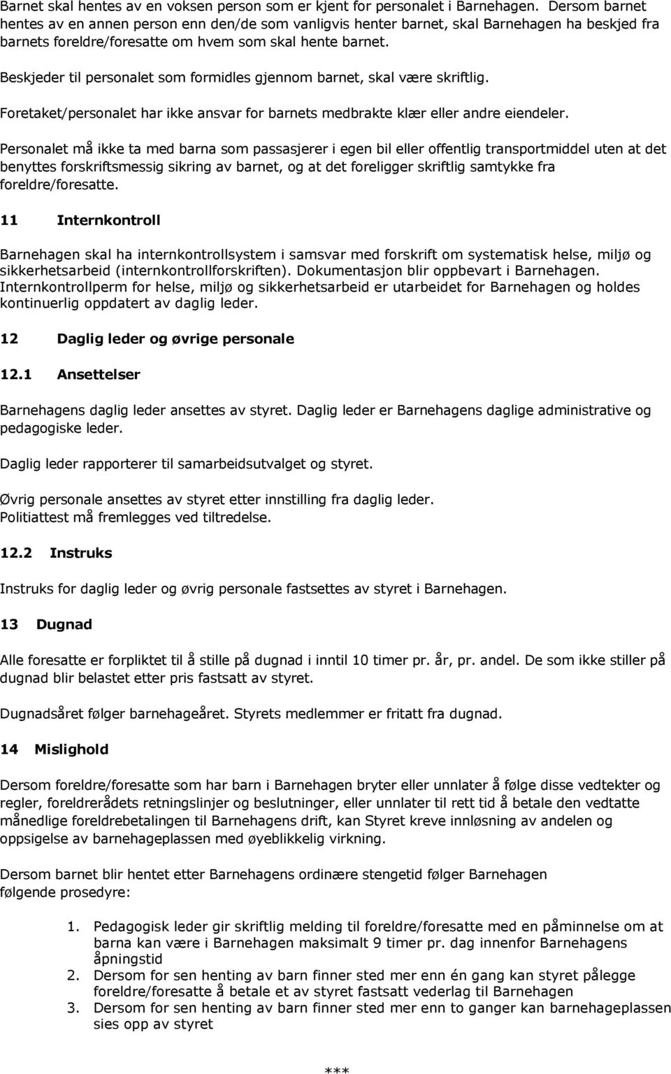 Beskjeder til personalet som formidles gjennom barnet, skal være skriftlig. Foretaket/personalet har ikke ansvar for barnets medbrakte klær eller andre eiendeler.