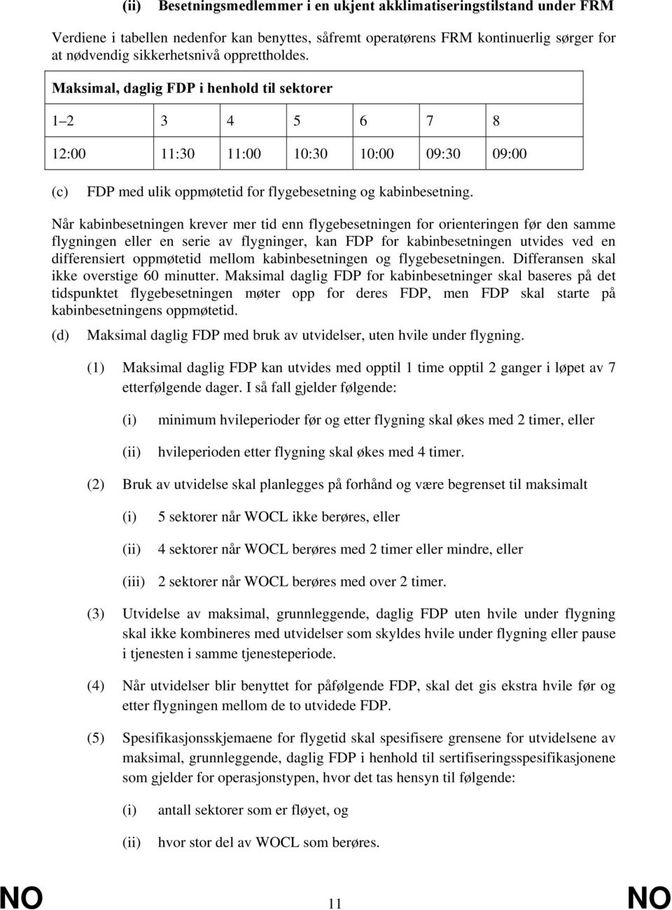 Når kabinbesetningen krever mer tid enn flygebesetningen for orienteringen før den samme flygningen eller en serie av flygninger, kan FDP for kabinbesetningen utvides ved en differensiert oppmøtetid