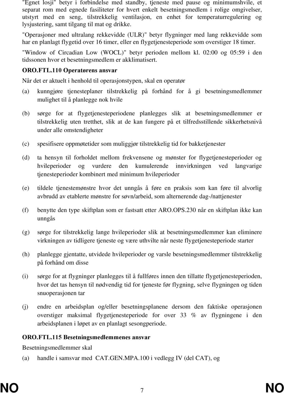 "Operasjoner med ultralang rekkevidde (ULR)" betyr flygninger med lang rekkevidde som har en planlagt flygetid over 16 timer, eller en flygetjenesteperiode som overstiger 18 timer.