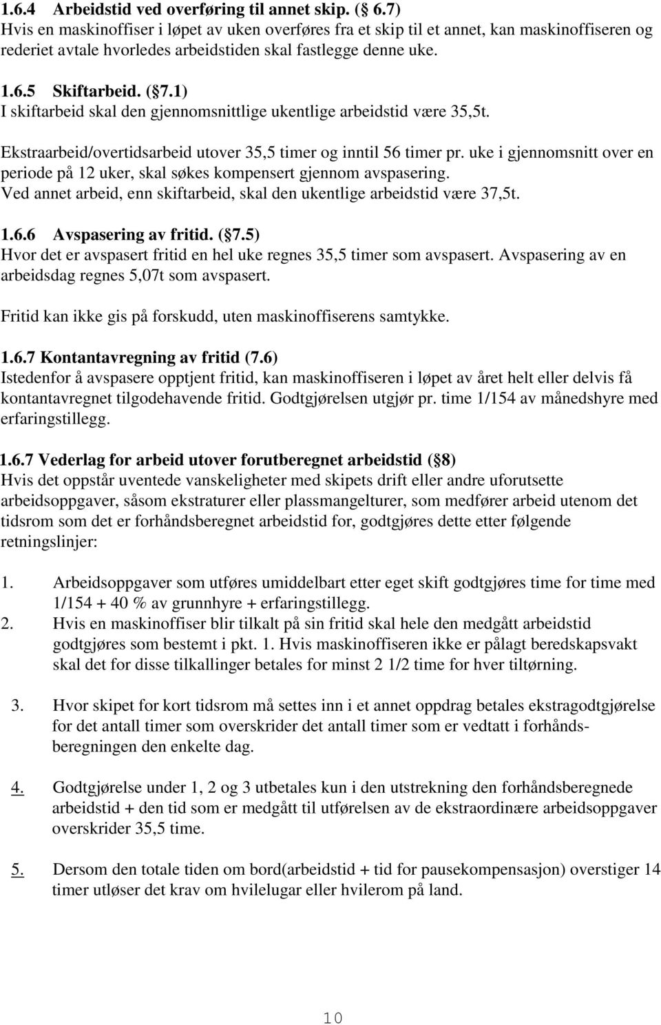 1) I skiftarbeid skal den gjennomsnittlige ukentlige arbeidstid være 35,5t. Ekstraarbeid/overtidsarbeid utover 35,5 timer og inntil 56 timer pr.