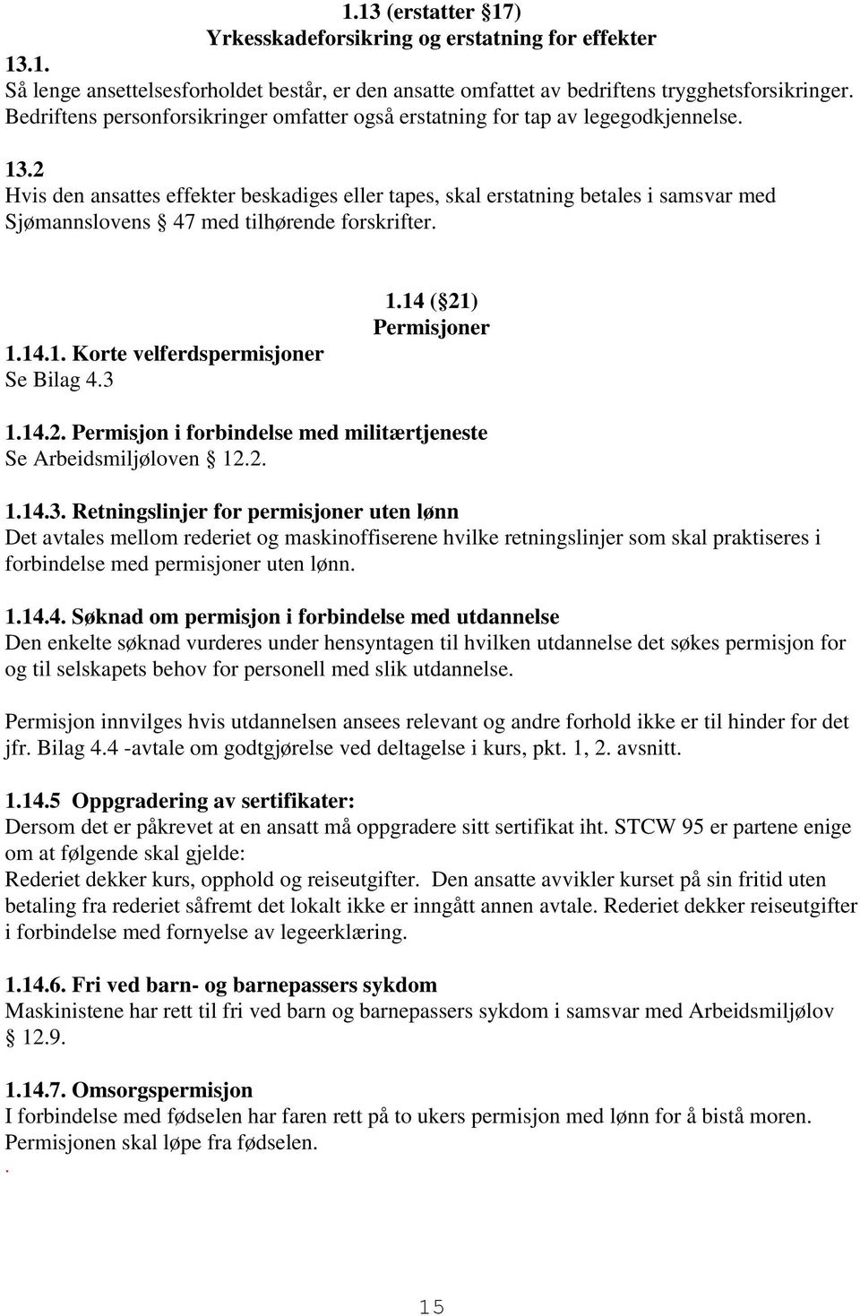 2 Hvis den ansattes effekter beskadiges eller tapes, skal erstatning betales i samsvar med Sjømannslovens 47 med tilhørende forskrifter. 1.14.1. Korte velferdspermisjoner Se Bilag 4.3 1.