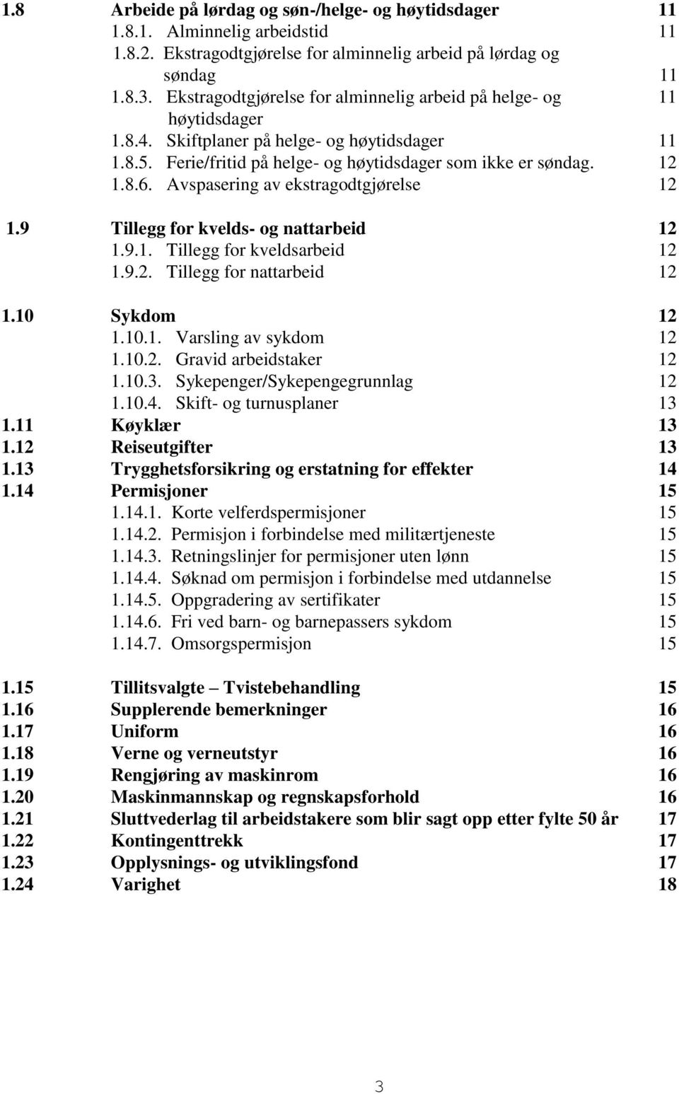 Avspasering av ekstragodtgjørelse 12 1.9 Tillegg for kvelds- og nattarbeid 12 1.9.1. Tillegg for kveldsarbeid 12 1.9.2. Tillegg for nattarbeid 12 1.10 Sykdom 12 1.10.1. Varsling av sykdom 12 1.10.2. Gravid arbeidstaker 12 1.