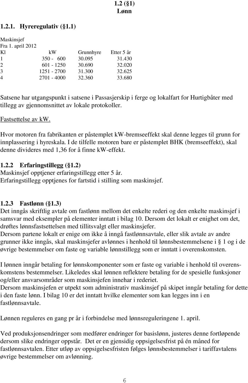 Hvor motoren fra fabrikanten er påstemplet kw-bremseeffekt skal denne legges til grunn for innplassering i hyreskala.