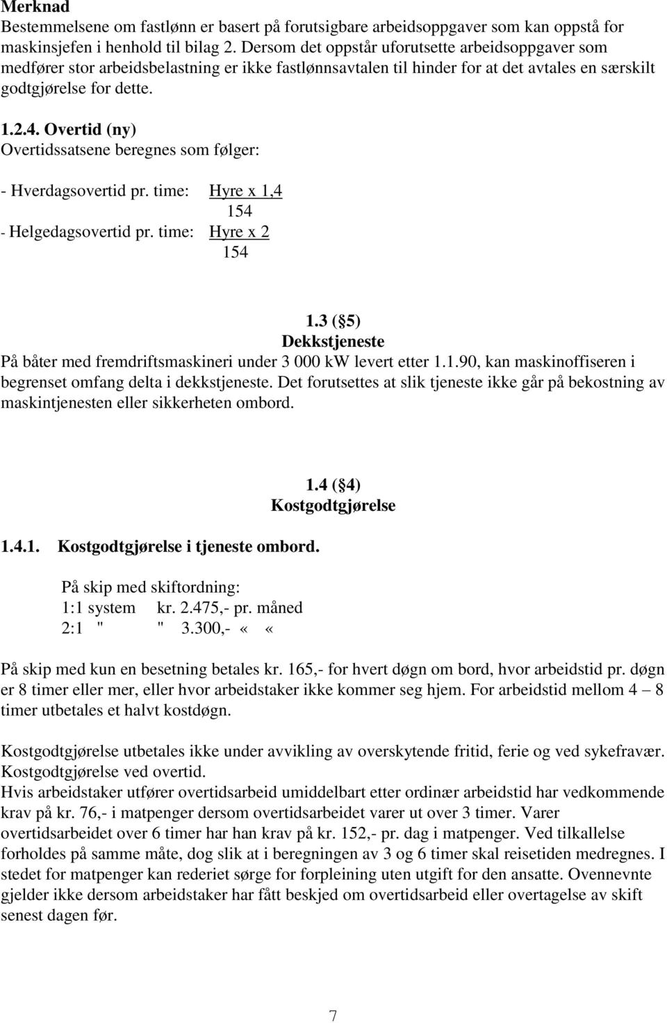 Overtid (ny) Overtidssatsene beregnes som følger: - Hverdagsovertid pr. time: Hyre x 1,4 154 - Helgedagsovertid pr. time: Hyre x 2 154 1.