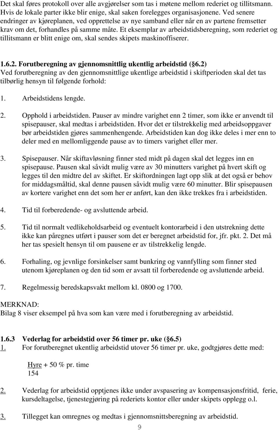 Et eksemplar av arbeidstidsberegning, som rederiet og tillitsmann er blitt enige om, skal sendes skipets maskinoffiserer. 1.6.2. Forutberegning av gjennomsnittlig ukentlig arbeidstid ( 6.