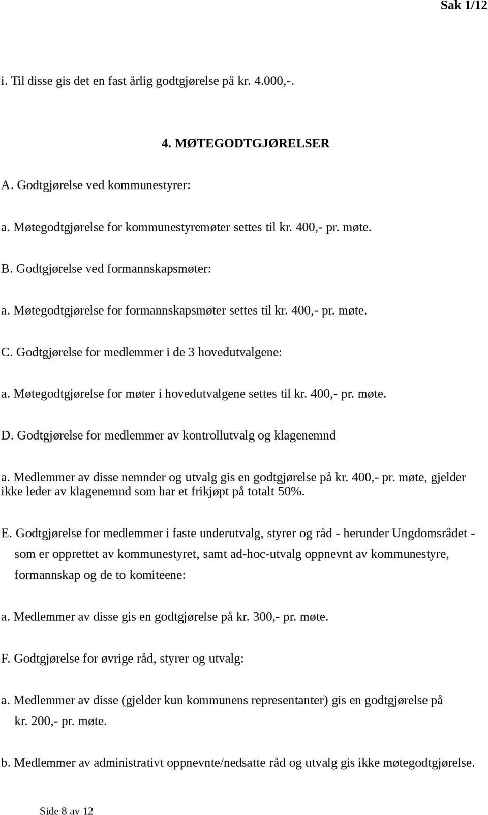 Møtegodtgjørelse for møter i hovedutvalgene settes til kr. 400,- pr. møte. D. Godtgjørelse for medlemmer av kontrollutvalg og klagenemnd a.