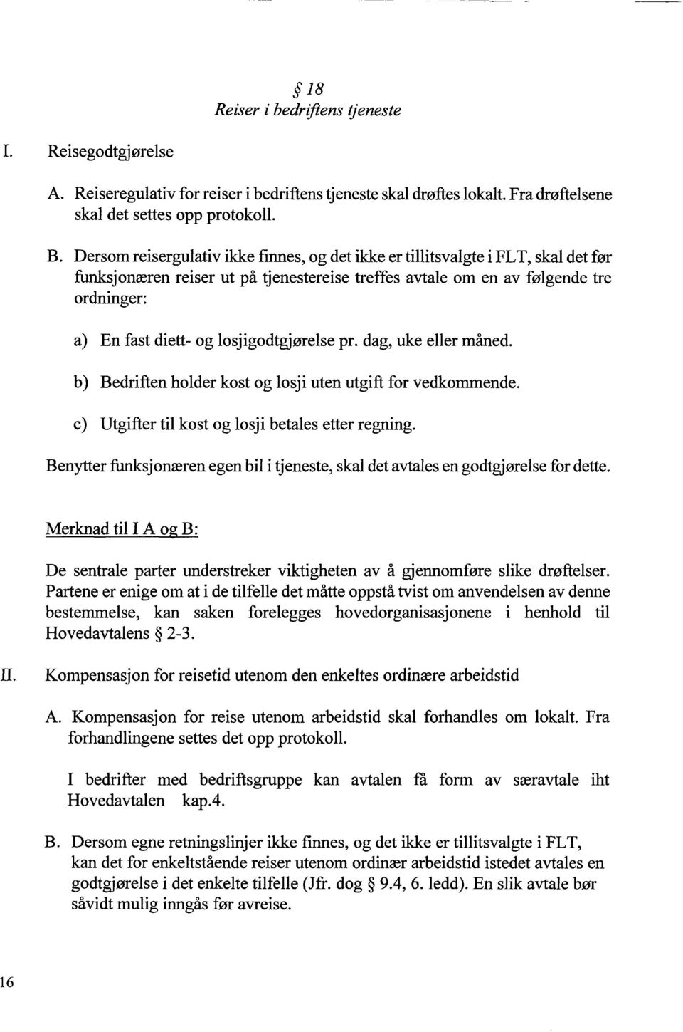 losjigodtgjørelse pr. dag, uke eller måned. Bedriften holder kost og losji uten utgift for vedkommende. Utgifter til kost og losji betales etter regning.