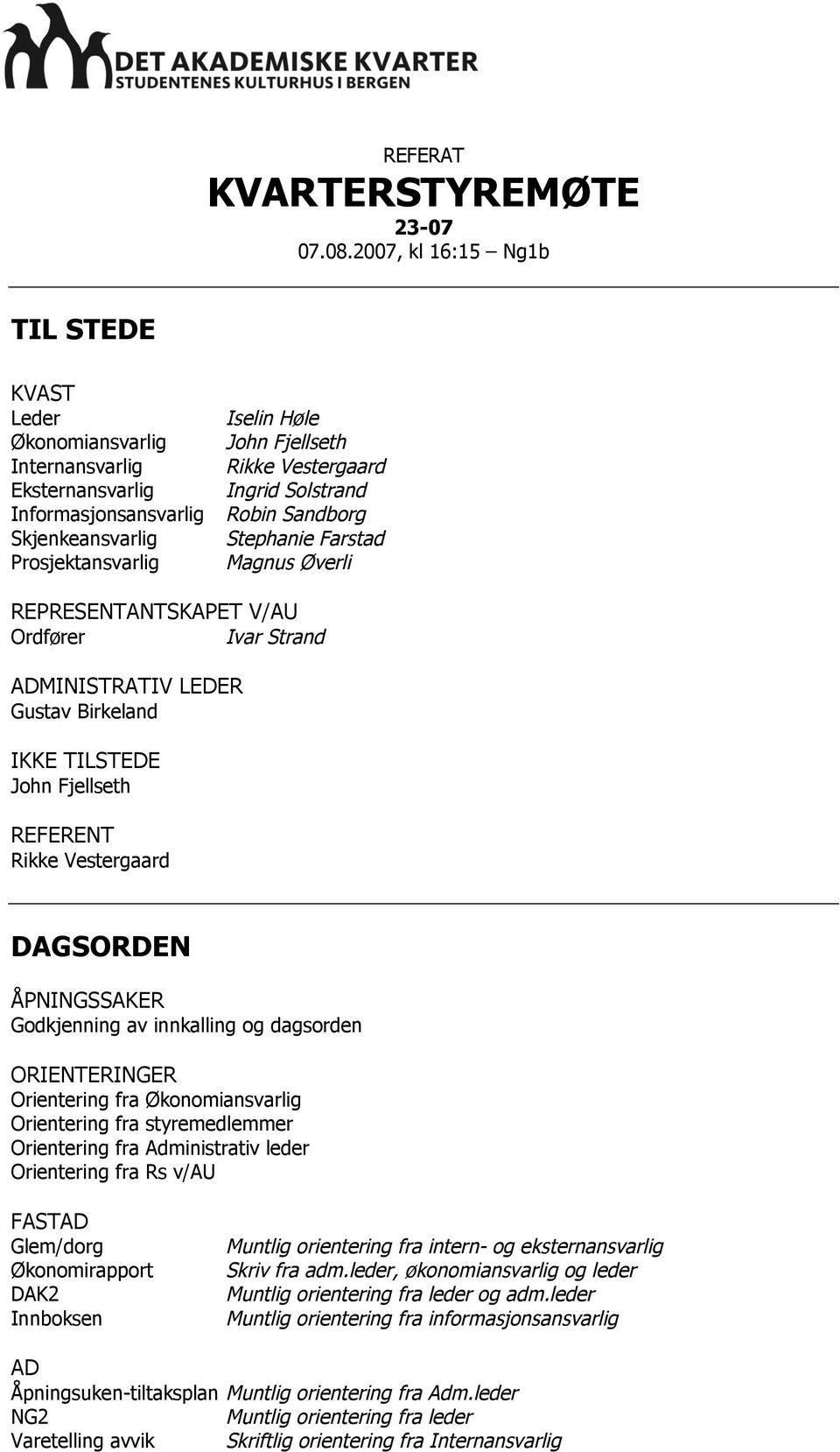 Ingrid Solstrand Robin Sandborg Stephanie Farstad Magnus Øverli REPRESENTANTSKAPET V/AU Ordfører Ivar Strand ADMINISTRATIV LEDER Gustav Birkeland IKKE TILSTEDE John Fjellseth REFERENT Rikke