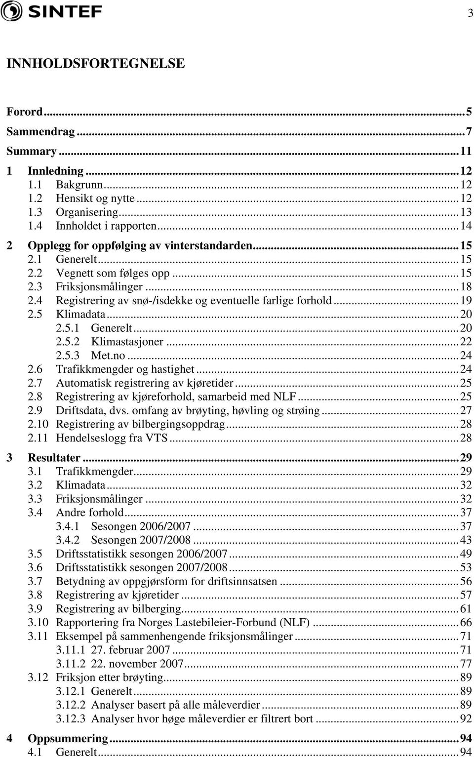 5 Klimadata...20 2.5.1 Generelt...20 2.5.2 Klimastasjoner...22 2.5.3 Met.no...24 2.6 Trafikkmengder og hastighet...24 2.7 Automatisk registrering av kjøretider...25 2.