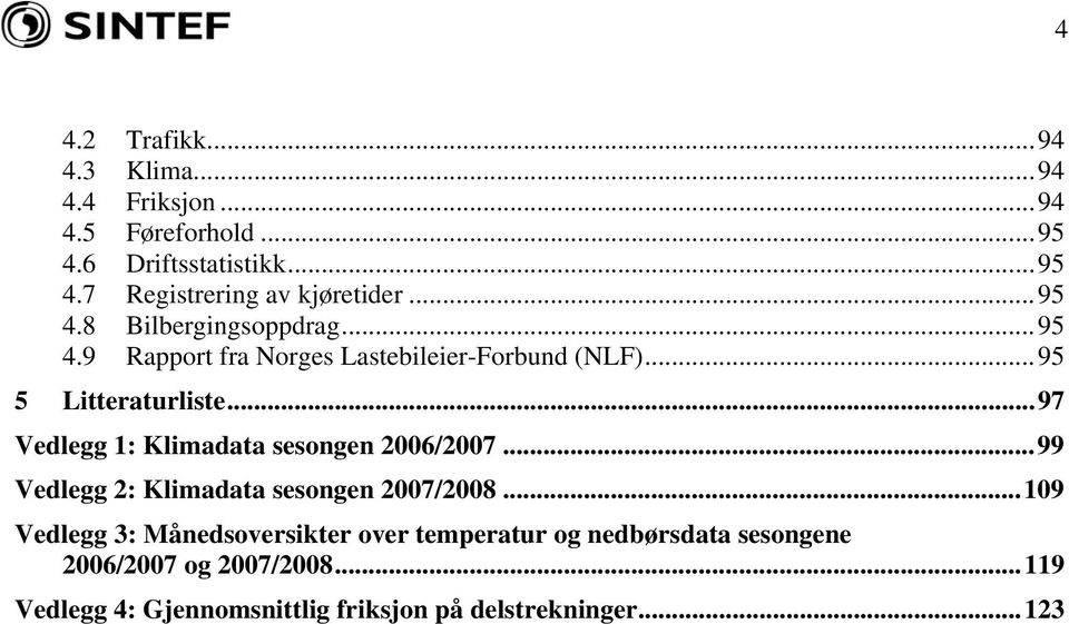 ..97 Vedlegg 1: Klimadata sesongen 2006/2007...99 Vedlegg 2: Klimadata sesongen 2007/2008.