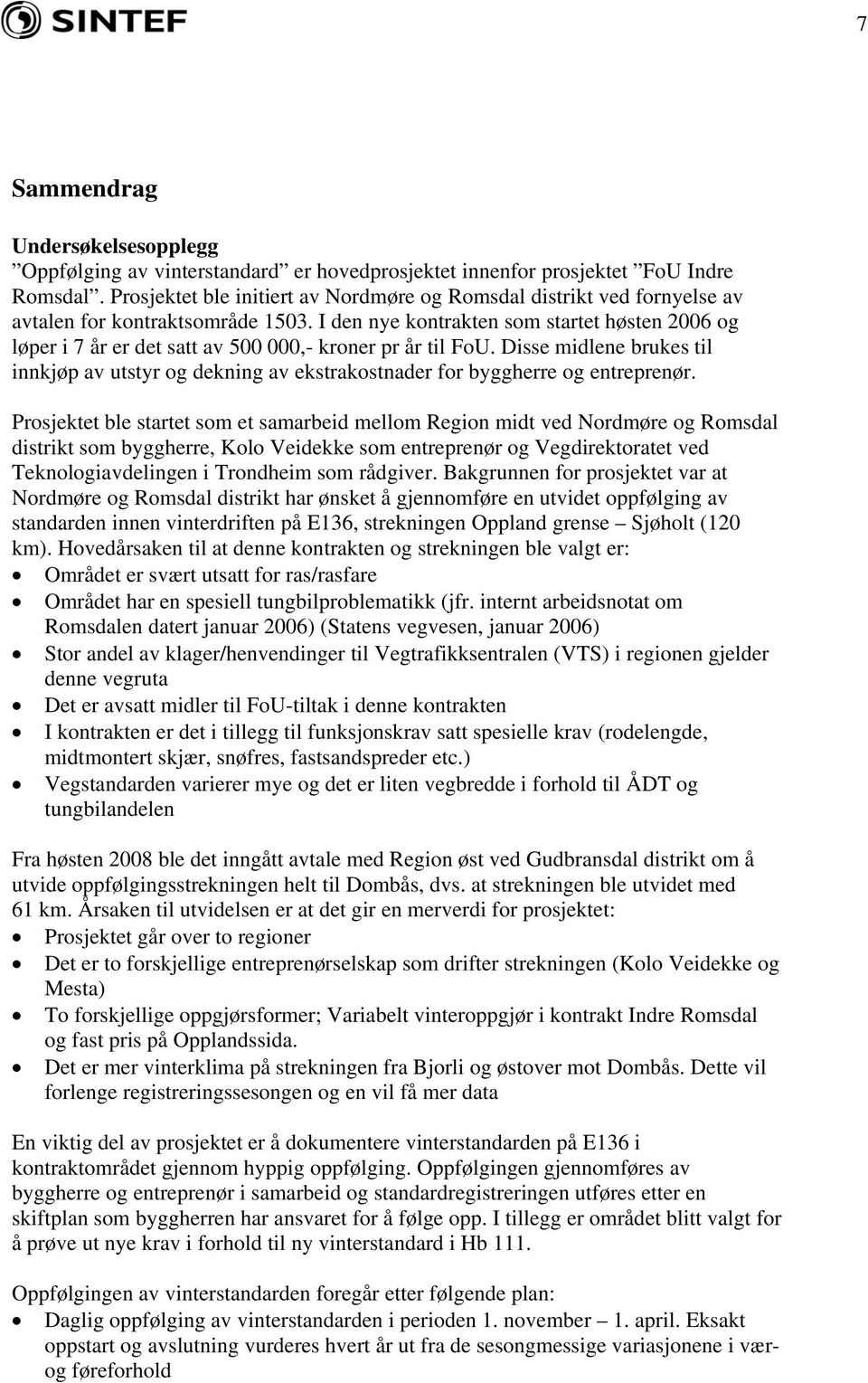 I den nye kontrakten som startet høsten 2006 og løper i 7 år er det satt av 500 000,- kroner pr år til FoU.