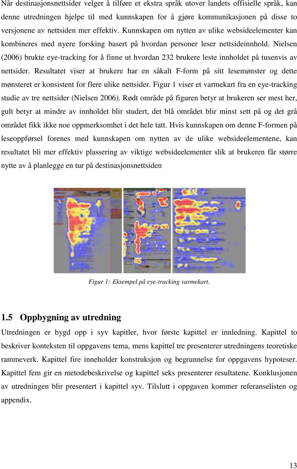 Nielsen (2006) brukte eye-tracking for å finne ut hvordan 232 brukere leste innholdet på tusenvis av nettsider.