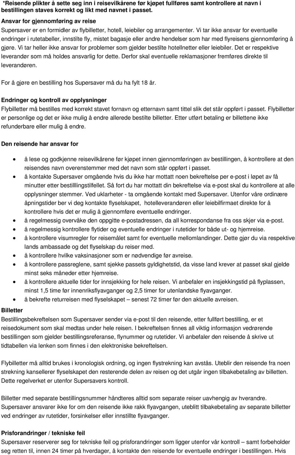 Vi tar ikke ansvar for eventuelle endringer i rutetabeller, innstilte fly, mistet bagasje eller andre hendelser som har med flyreisens gjennomføring å gjøre.