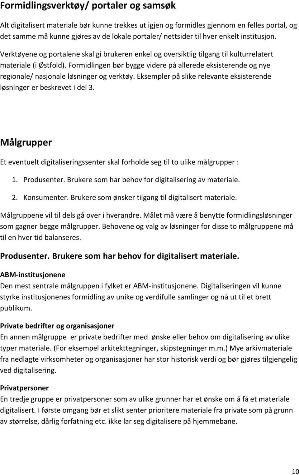 Formidlingen bør bygge videre på allerede eksisterende og nye regionale/ nasjonale løsninger og verktøy. Eksempler på slike relevante eksisterende løsninger er beskrevet i del 3.