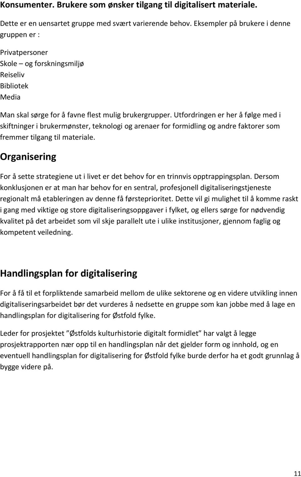 Utfordringen er her å følge med i skiftninger i brukermønster, teknologi og arenaer for formidling og andre faktorer som fremmer tilgang til materiale.