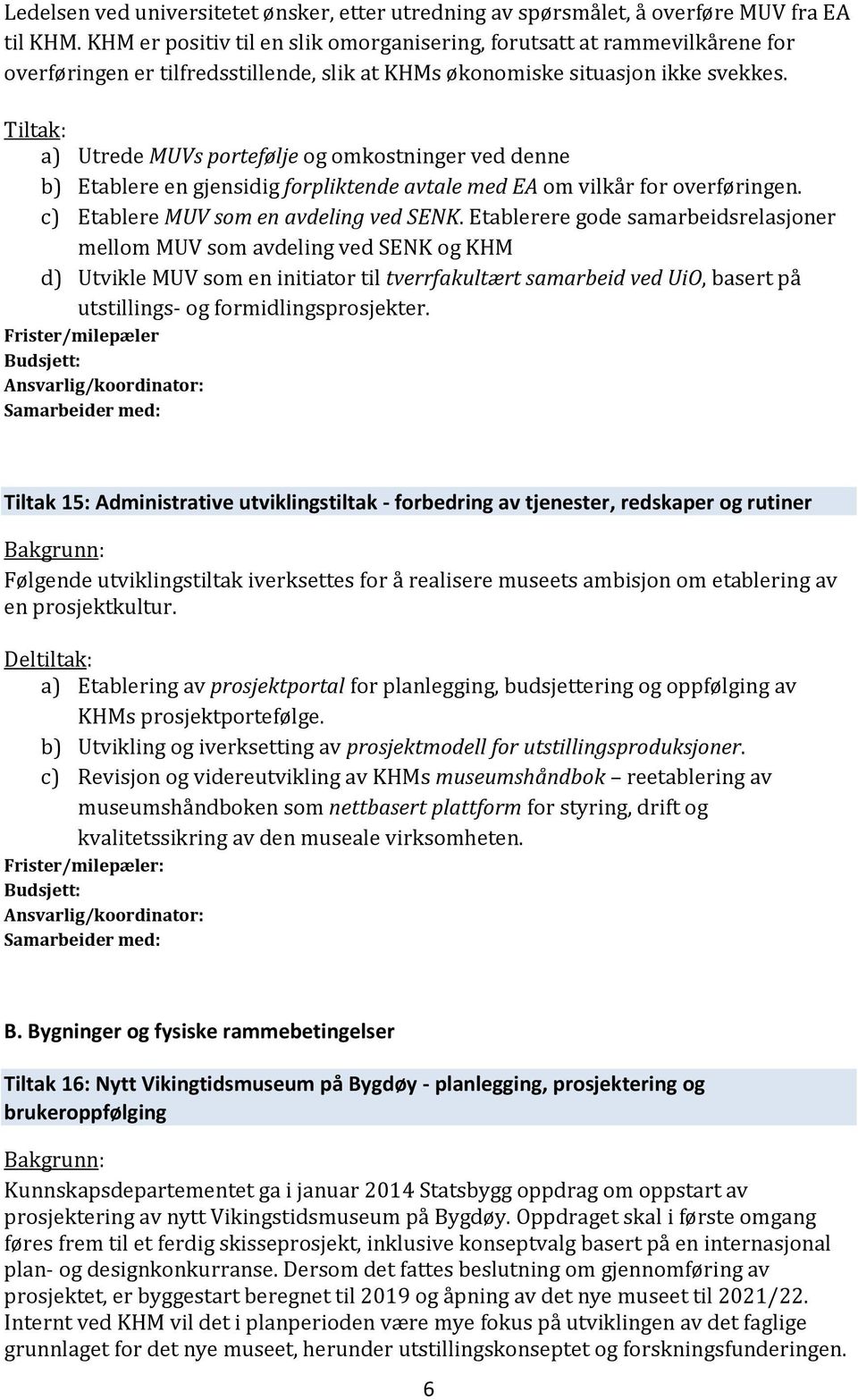 Tiltak: a) Utrede MUVs portefølje og omkostninger ved denne b) Etablere en gjensidig forpliktende avtale med EA om vilkår for overføringen. c) Etablere MUV som en avdeling ved SENK.