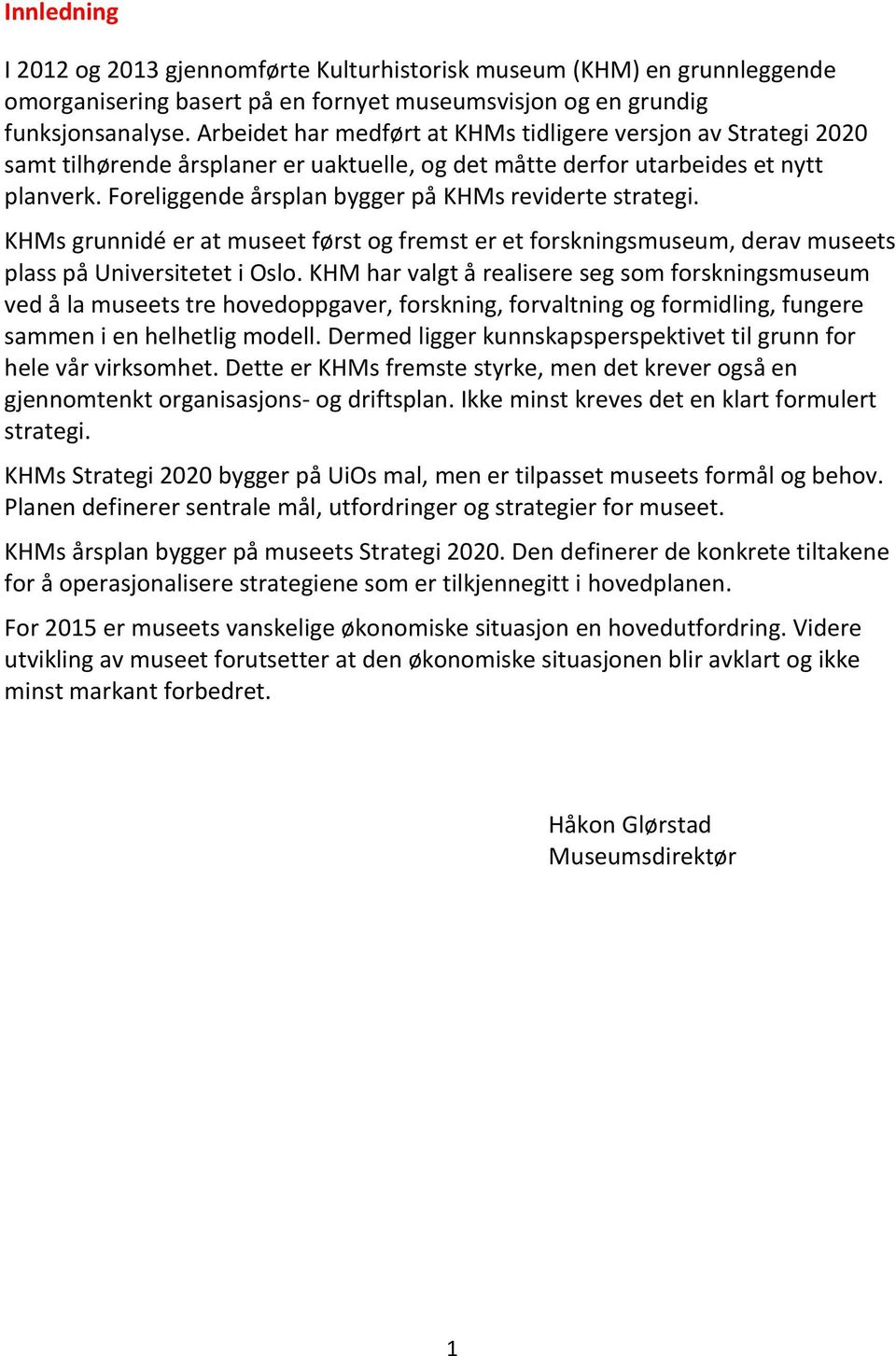 Foreliggende årsplan bygger på KHMs reviderte strategi. KHMs grunnidé er at museet først og fremst er et forskningsmuseum, derav museets plass på Universitetet i Oslo.