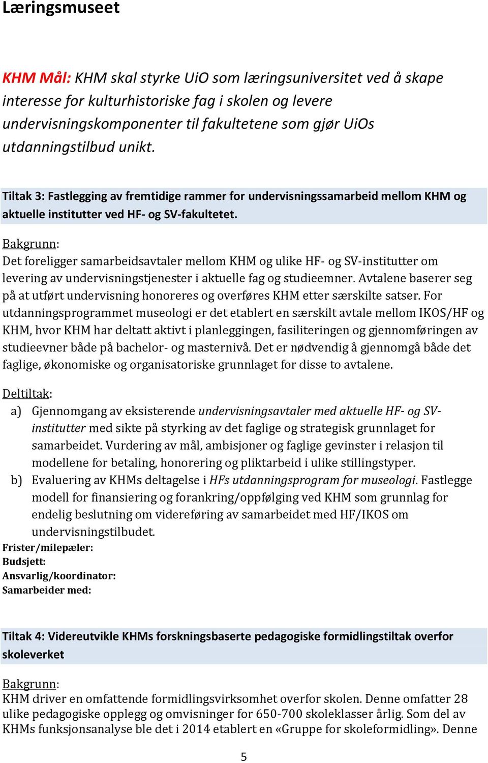 Det foreligger samarbeidsavtaler mellom KHM og ulike HF- og SV-institutter om levering av undervisningstjenester i aktuelle fag og studieemner.