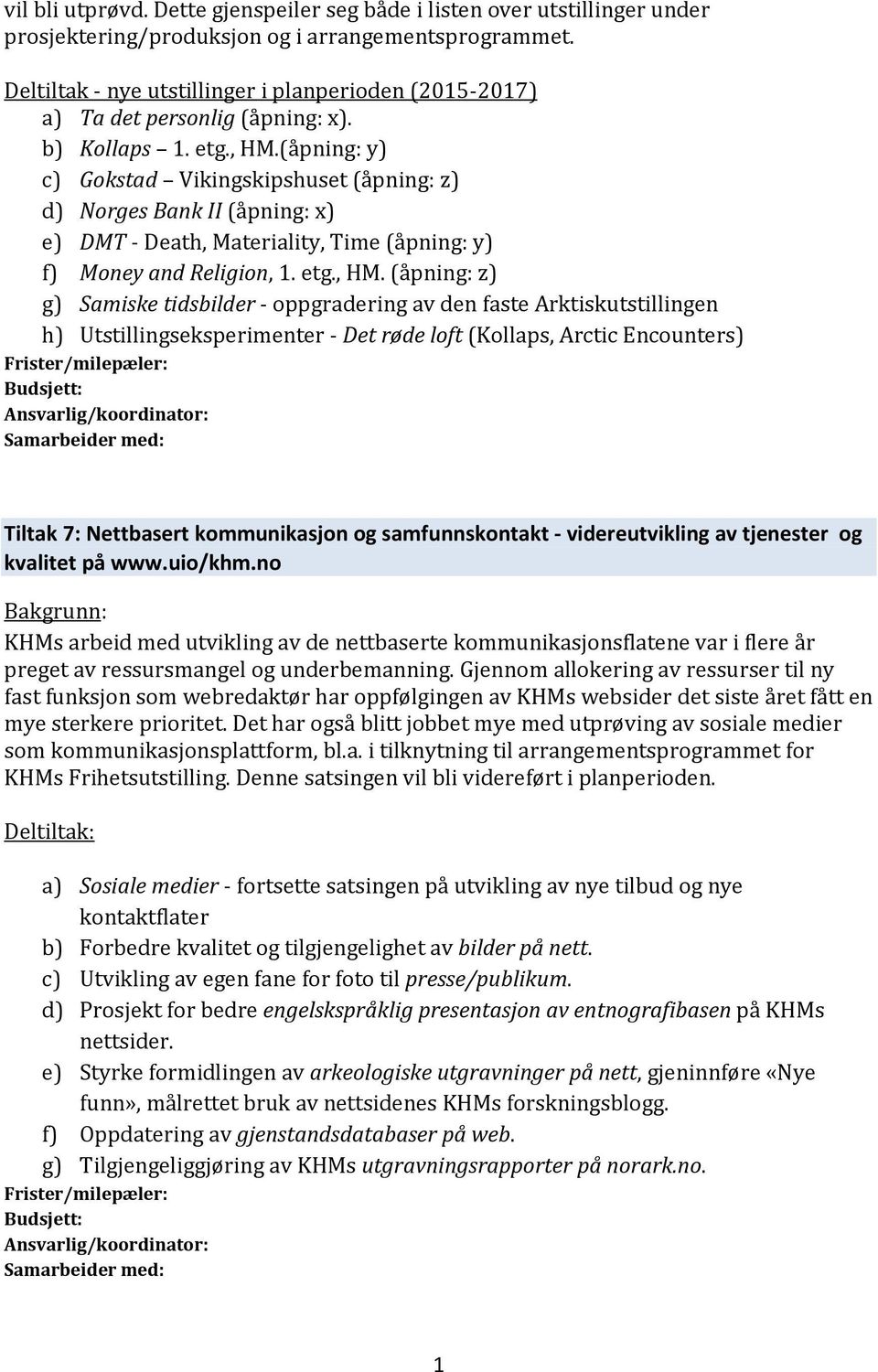 (åpning: y) c) Gokstad Vikingskipshuset (åpning: z) d) Norges Bank II (åpning: x) e) DMT - Death, Materiality, Time (åpning: y) f) Money and Religion, 1. etg., HM.