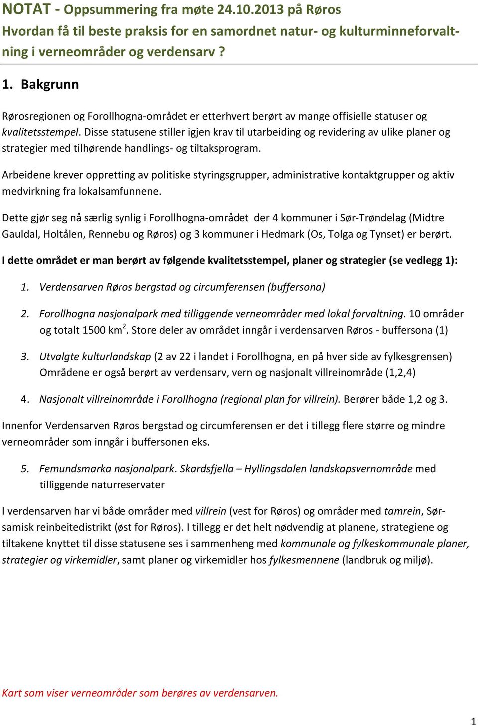 Disse statusene stiller igjen krav til utarbeiding og revidering av ulike planer og strategier med tilhørende handlings- og tiltaksprogram.