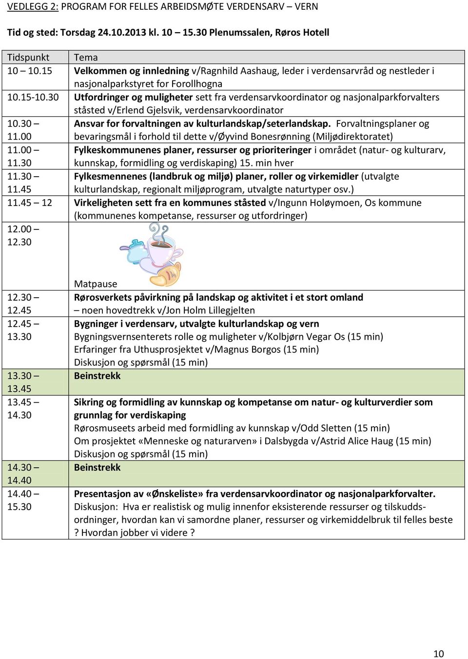 30 Utfordringer og muligheter sett fra verdensarvkoordinator og nasjonalparkforvalters ståsted v/erlend Gjelsvik, verdensarvkoordinator 10.30 Ansvar for forvaltningen av kulturlandskap/seterlandskap.