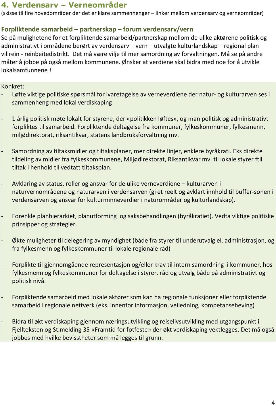 reinbeitedistrikt. Det må være vilje til mer samordning av forvaltningen. Må se på andre måter å jobbe på også mellom kommunene. Ønsker at verdiene skal bidra med noe for å utvikle lokalsamfunnene!