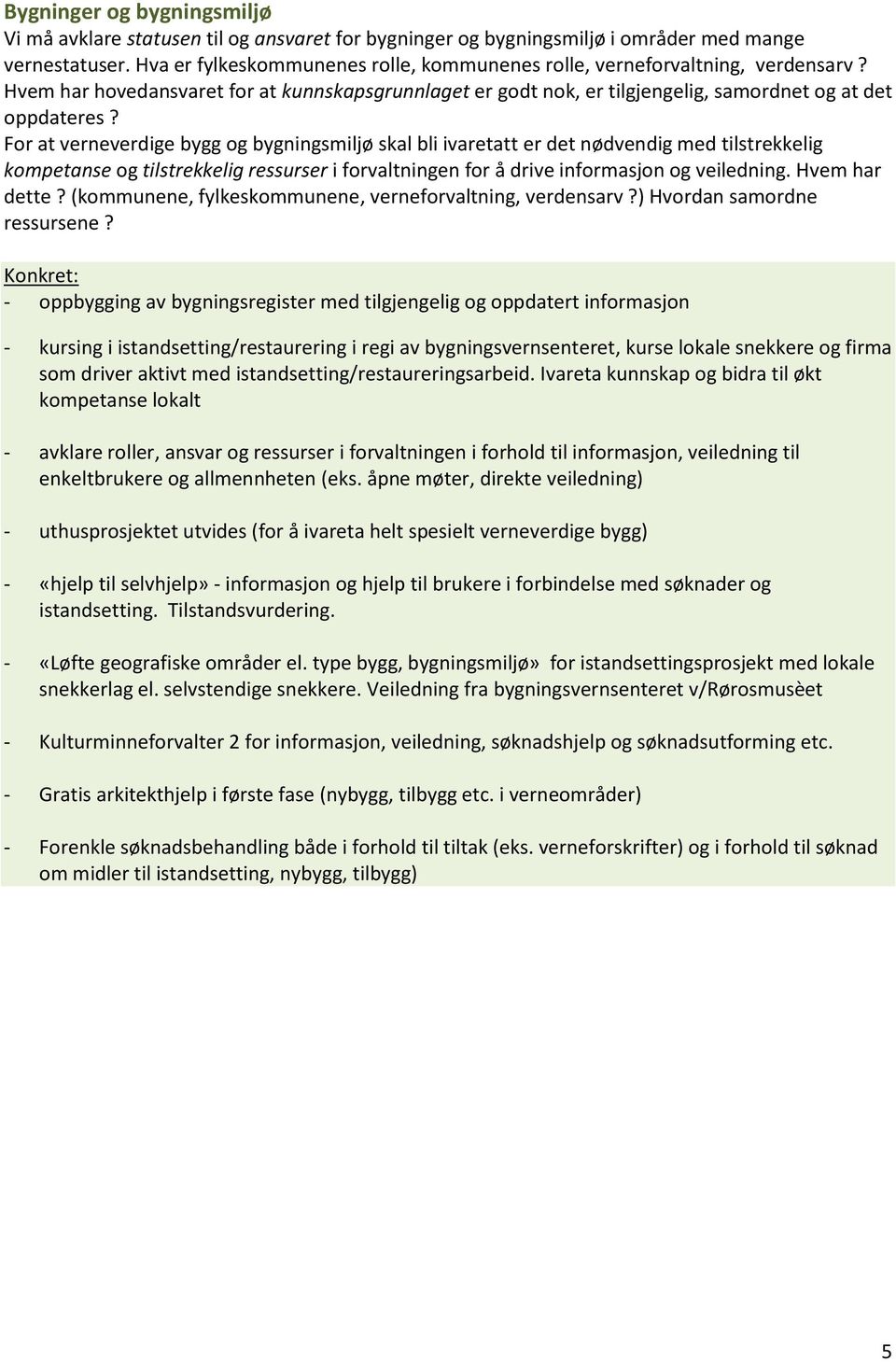 For at verneverdige bygg og bygningsmiljø skal bli ivaretatt er det nødvendig med tilstrekkelig kompetanse og tilstrekkelig ressurser i forvaltningen for å drive informasjon og veiledning.