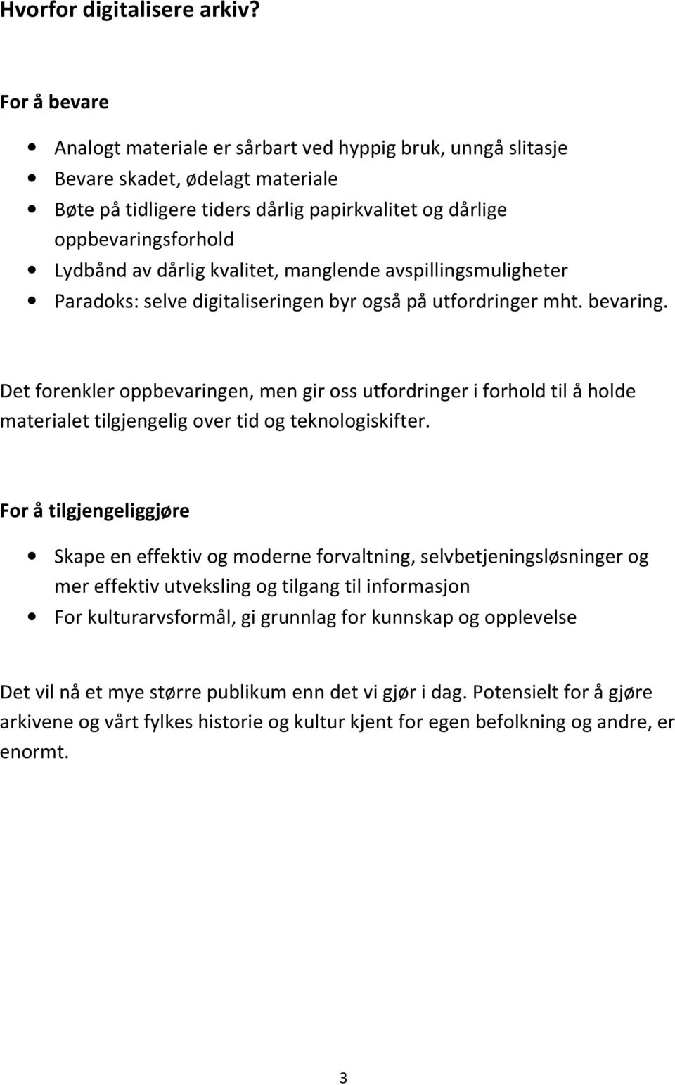 dårlig kvalitet, manglende avspillingsmuligheter Paradoks: selve digitaliseringen byr også på utfordringer mht. bevaring.