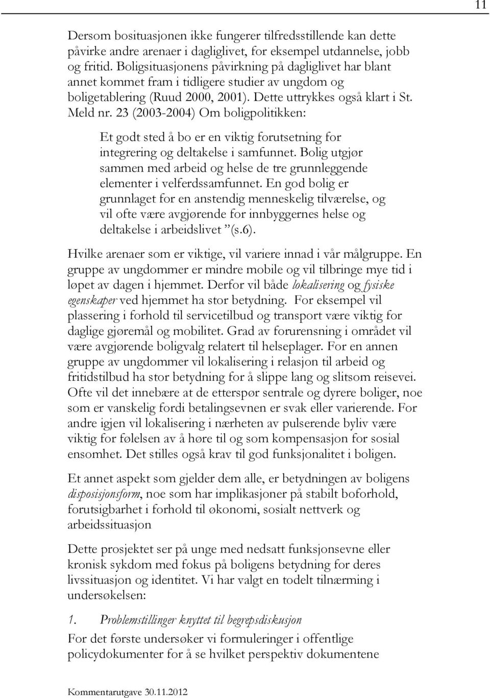 23 (2003-2004) Om boligpolitikken: Et godt sted å bo er en viktig forutsetning for integrering og deltakelse i samfunnet.